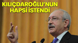 Kılıçdaroğlu’nun hapsi istendi